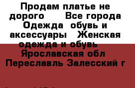 Продам платье не дорого!!! - Все города Одежда, обувь и аксессуары » Женская одежда и обувь   . Ярославская обл.,Переславль-Залесский г.